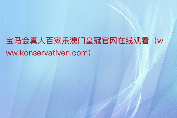 宝马会真人百家乐澳门皇冠官网在线观看（www.konservativen.com）