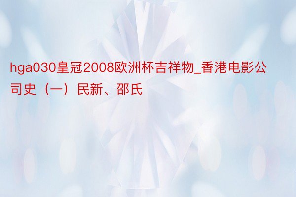 hga030皇冠2008欧洲杯吉祥物_香港电影公司史（一）民新、邵氏